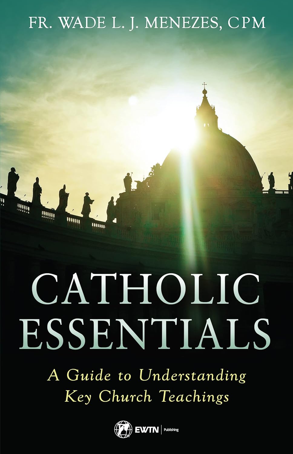 Catholic Essentials: A Guide to Understanding Key Church Teachings