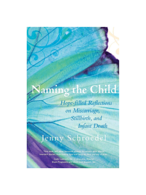 Naming the Child: Hope-Filled Reflections on Miscarriage, Stillbirth, and Infant Death