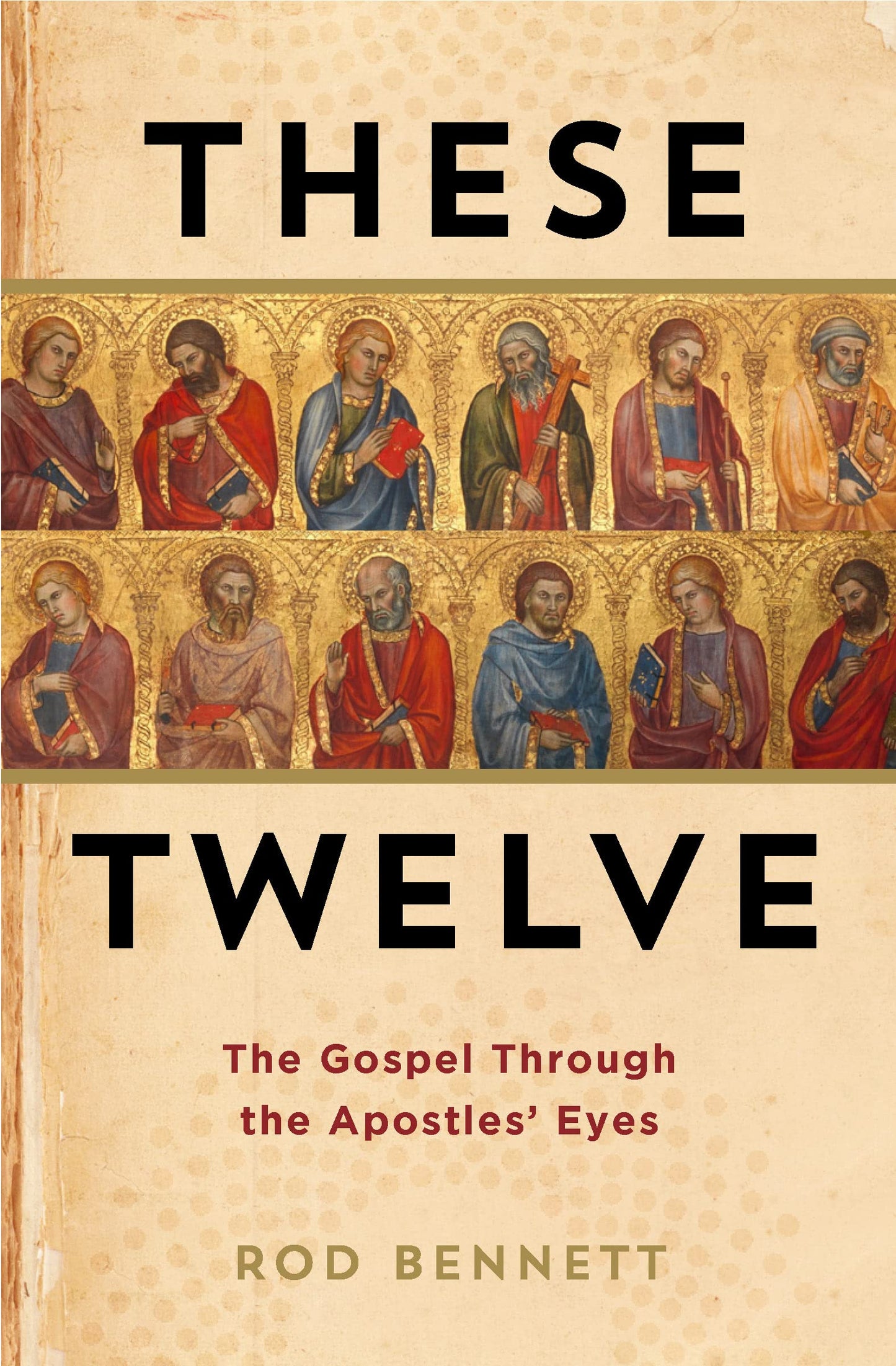 These Twelve: The Gospel Through the Apostles' Eyes