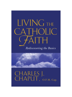 Living the Catholic Faith: Rediscovering the Basics (New Edition)