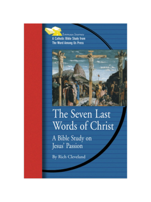 The Seven Last Words of Christ: A Bible Study on Jesus' Passion