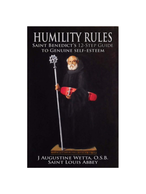 Humility Rules: Saint Benedict's Twelve-Step Guide to Genuine Self-Esteem