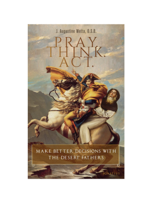 Pray. Think. Act.: Make Better Decisions with the Desert Fathers